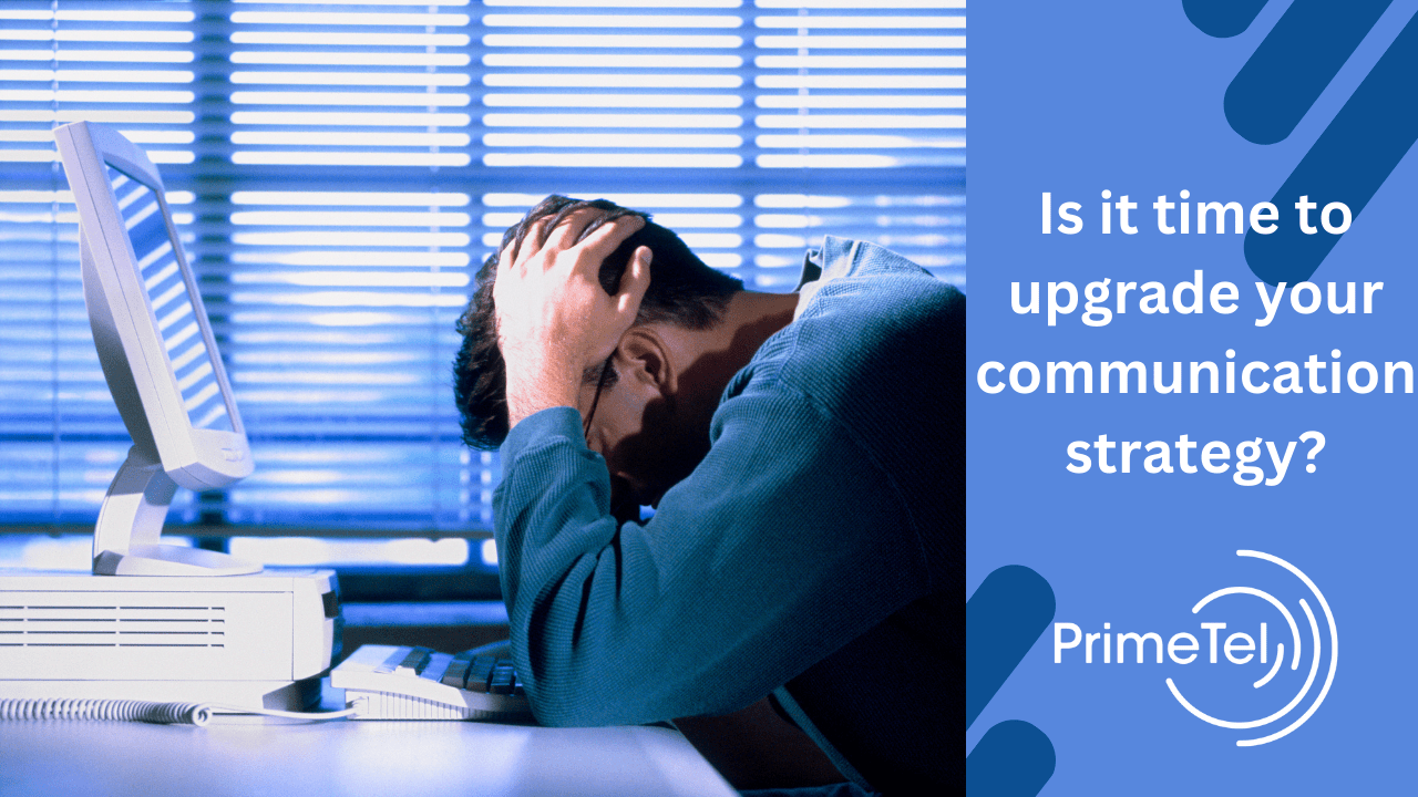 4 Signs It’s Time to Upgrade Your Business Communications Strategy